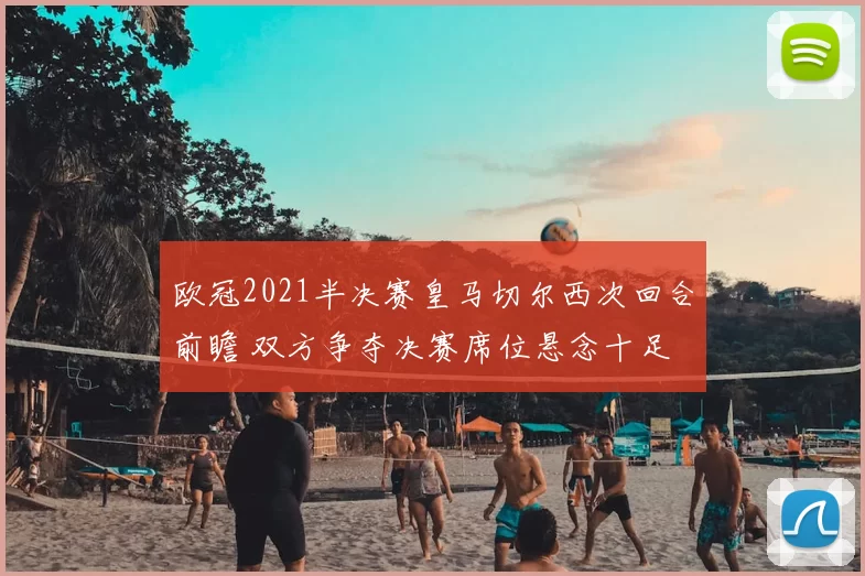 欧冠2021半决赛皇马切尔西次回合前瞻 双方争夺决赛席位悬念十足