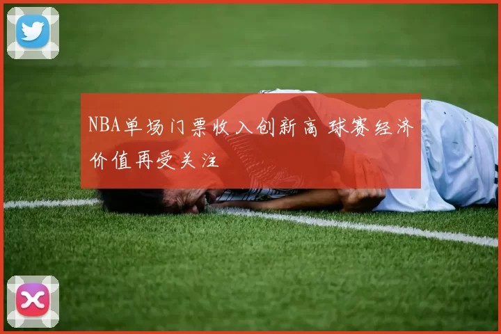 NBA单场门票收入创新高 球赛经济价值再受关注