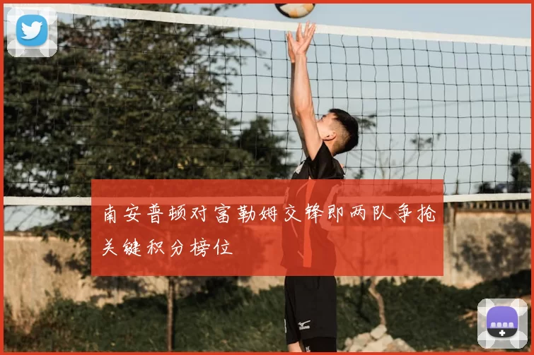 南安普顿对富勒姆交锋即两队争抢关键积分榜位