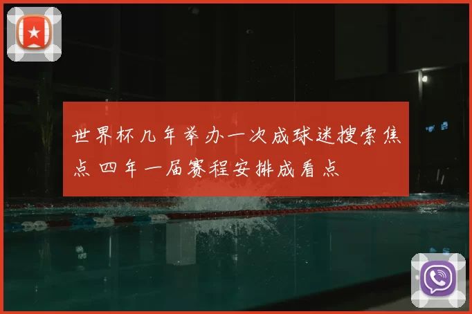 世界杯几年举办一次成球迷搜索焦点 四年一届赛程安排成看点