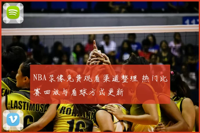 NBA录像免费观看渠道整理 热门比赛回放与看球方式更新